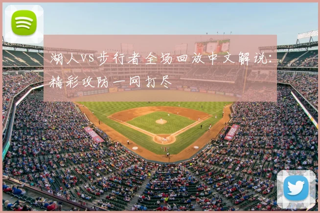 湖人vs步行者全场回放中文解说：精彩攻防一网打尽